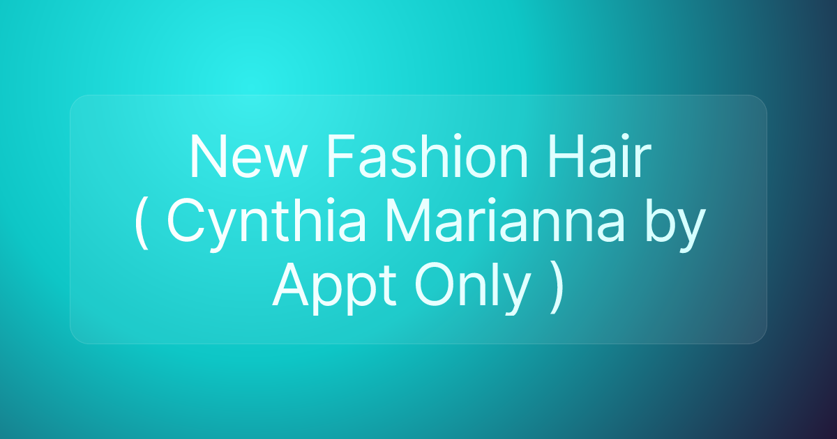 New Fashion Hair ( Cynthia Marianna by Appt Only )