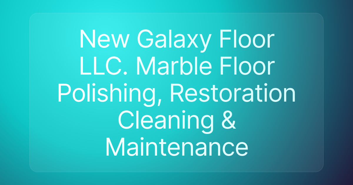 New Galaxy Floor LLC. Marble Floor Polishing, Restoration Cleaning & Maintenance