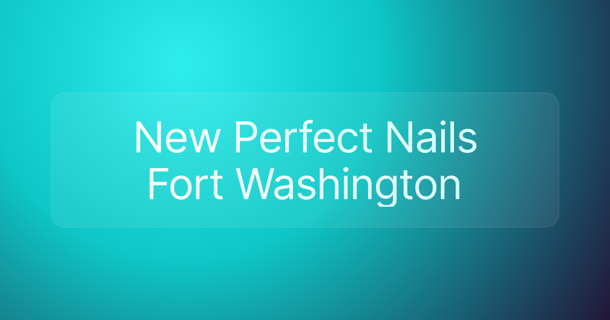 New Perfect Nails Fort Washington