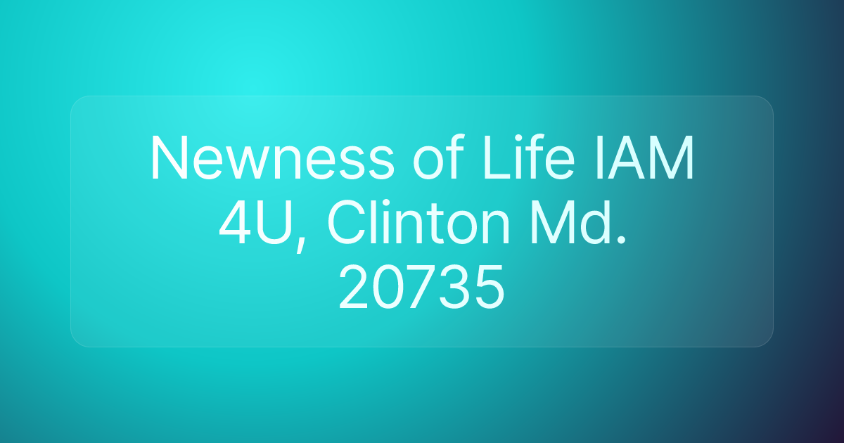 Newness of Life IAM 4U, Clinton Md. 20735