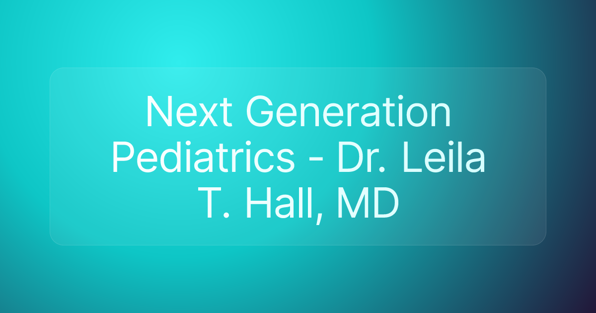 Next Generation Pediatrics - Dr. Leila T. Hall, MD
