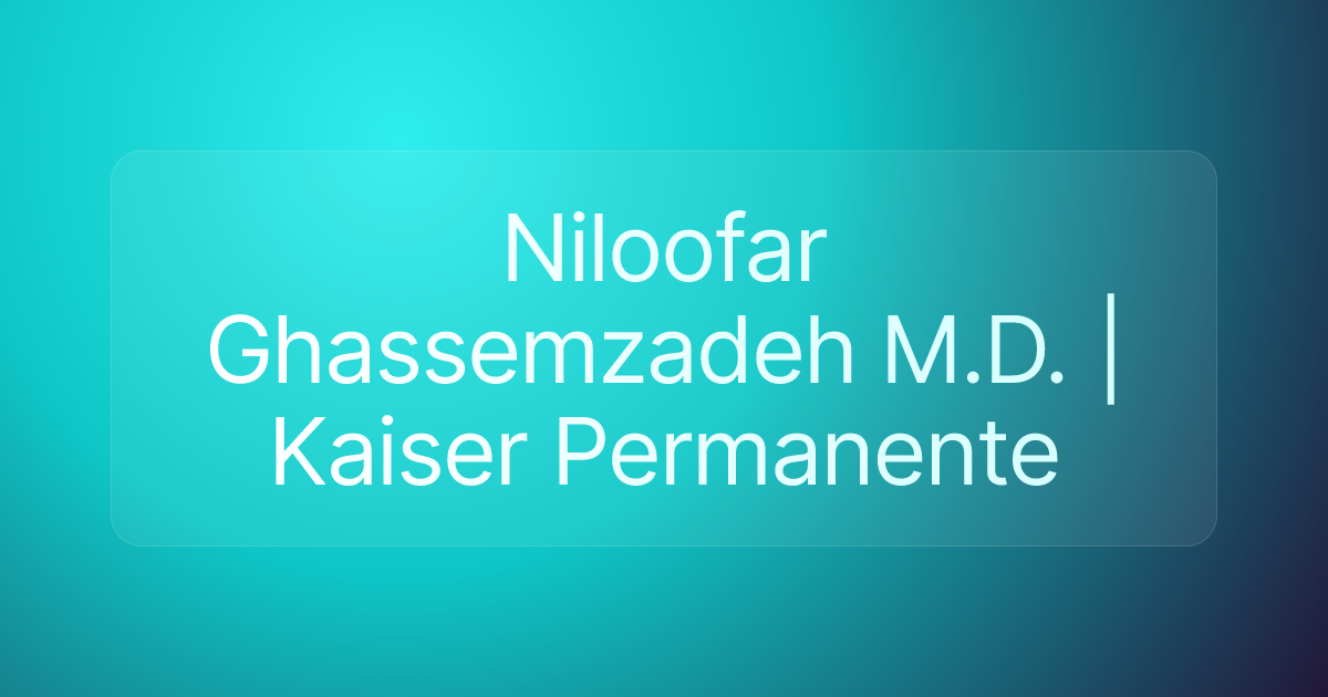 Niloofar Ghassemzadeh M.D. | Kaiser Permanente