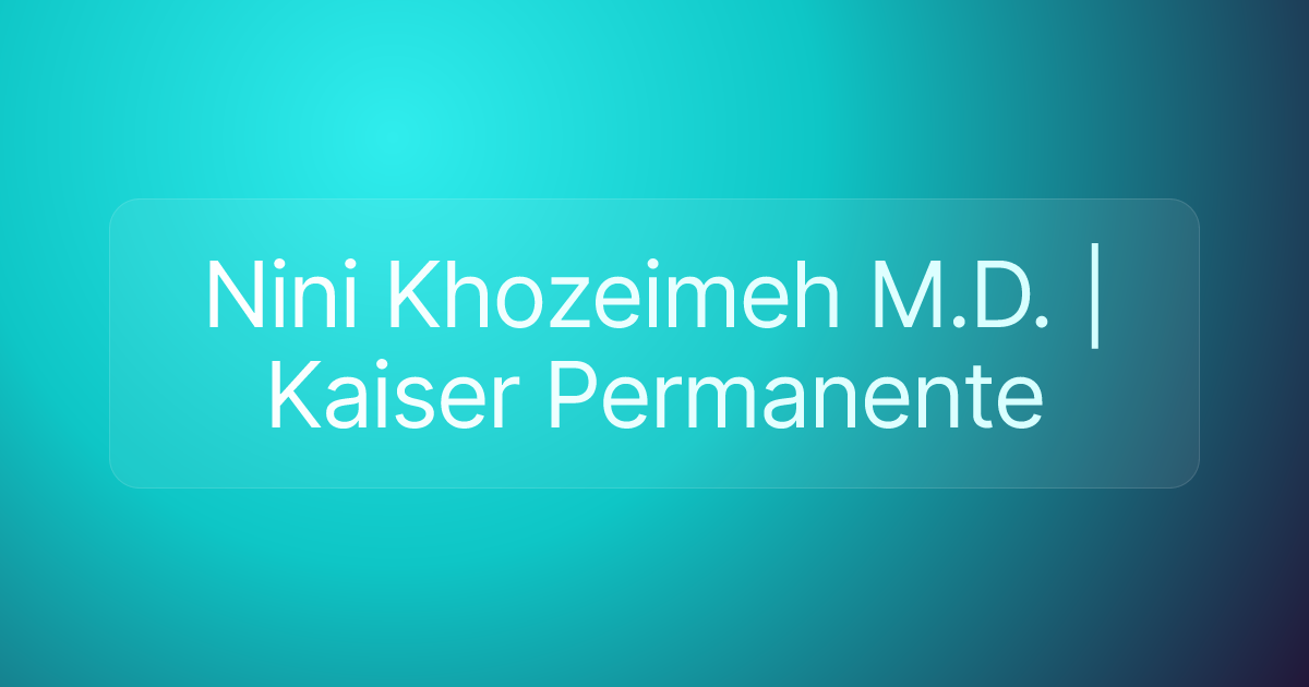 Nini Khozeimeh M.D. | Kaiser Permanente