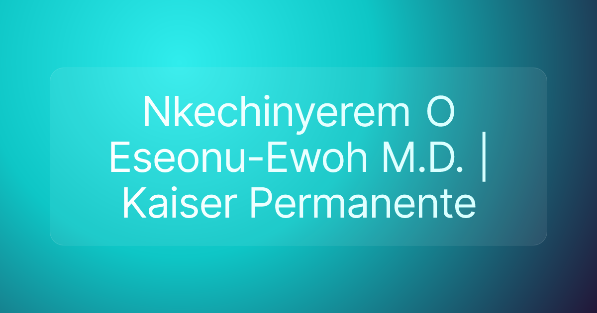 Nkechinyerem O Eseonu-Ewoh M.D. | Kaiser Permanente