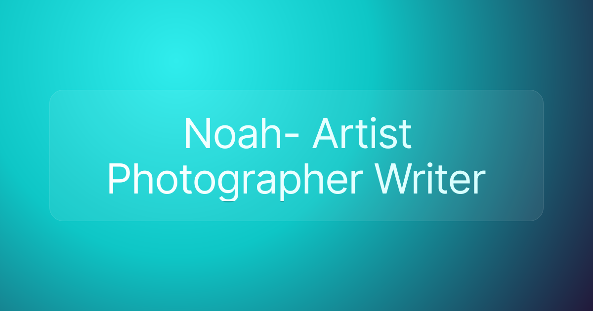 Noah- Artist Photographer Writer