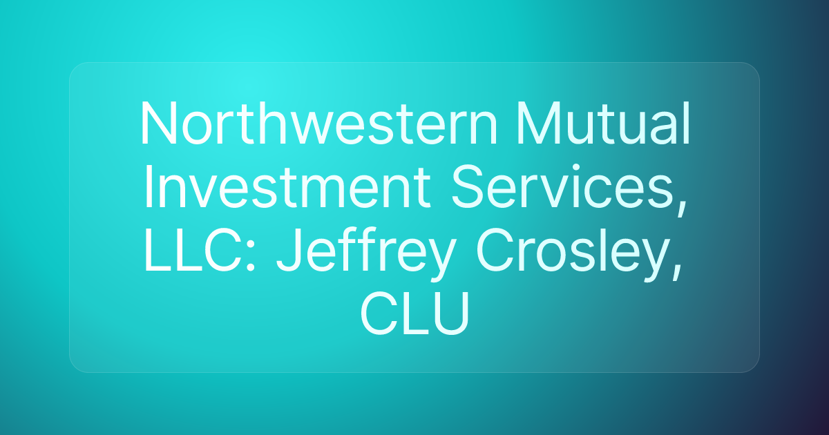 Northwestern Mutual Investment Services, LLC: Jeffrey Crosley, CLU