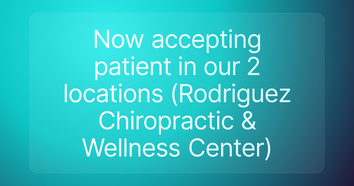 Now accepting patient in our 2 locations (Rodriguez Chiropractic & Wellness Center)