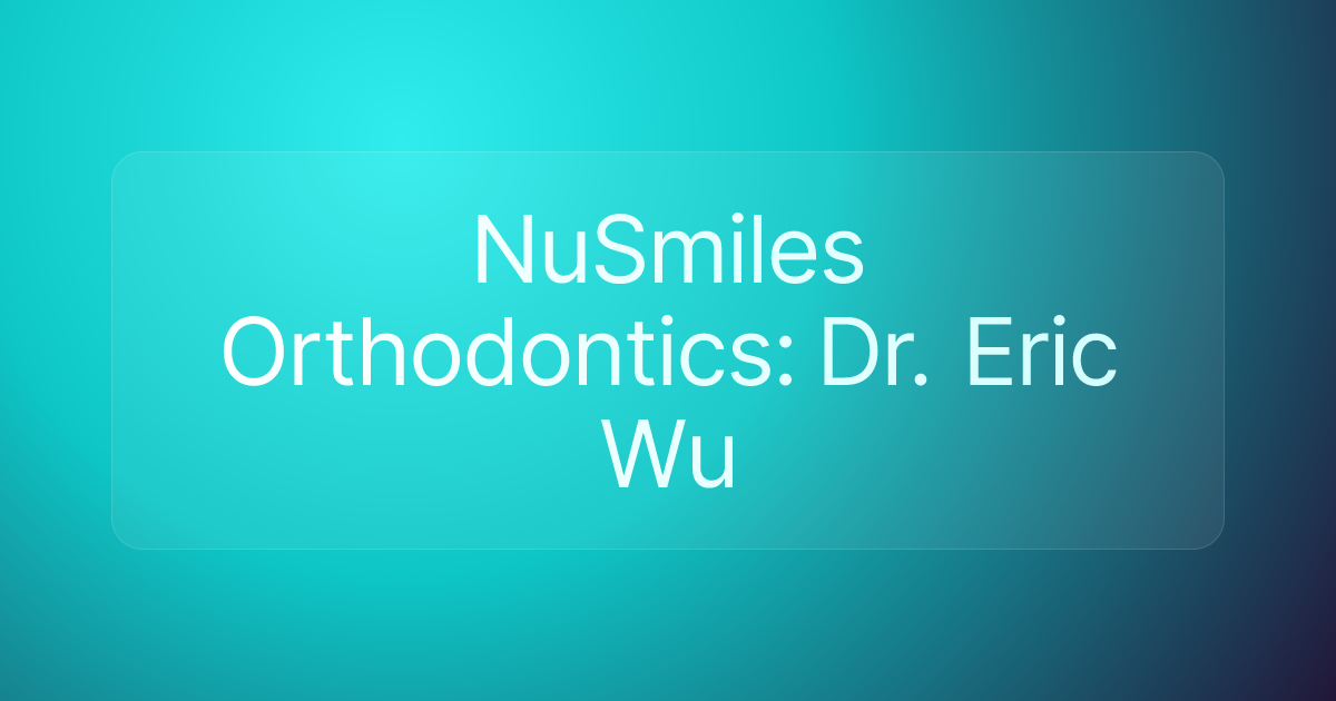 NuSmiles Orthodontics: Dr. Eric Wu