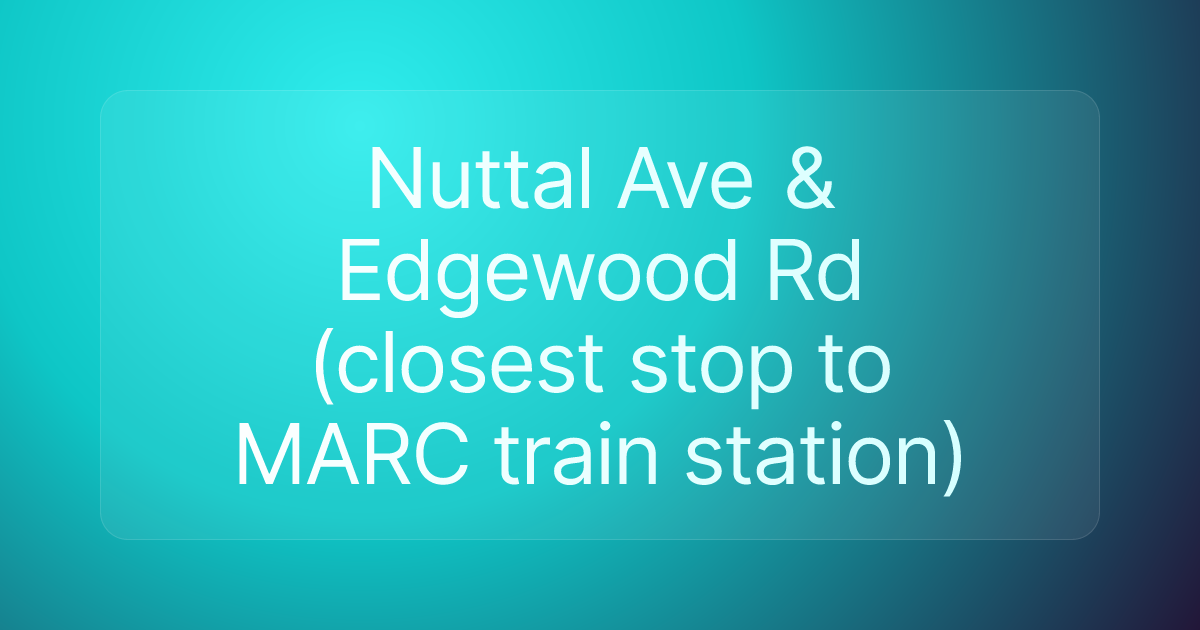 Nuttal Ave & Edgewood Rd (closest stop to MARC train station)