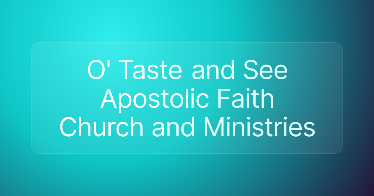 O' Taste and See Apostolic Faith Church and Ministries
