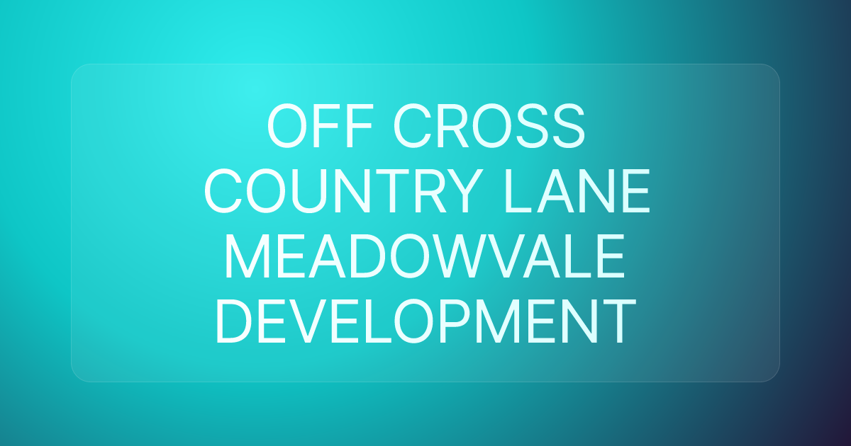 OFF CROSS COUNTRY LANE MEADOWVALE DEVELOPMENT