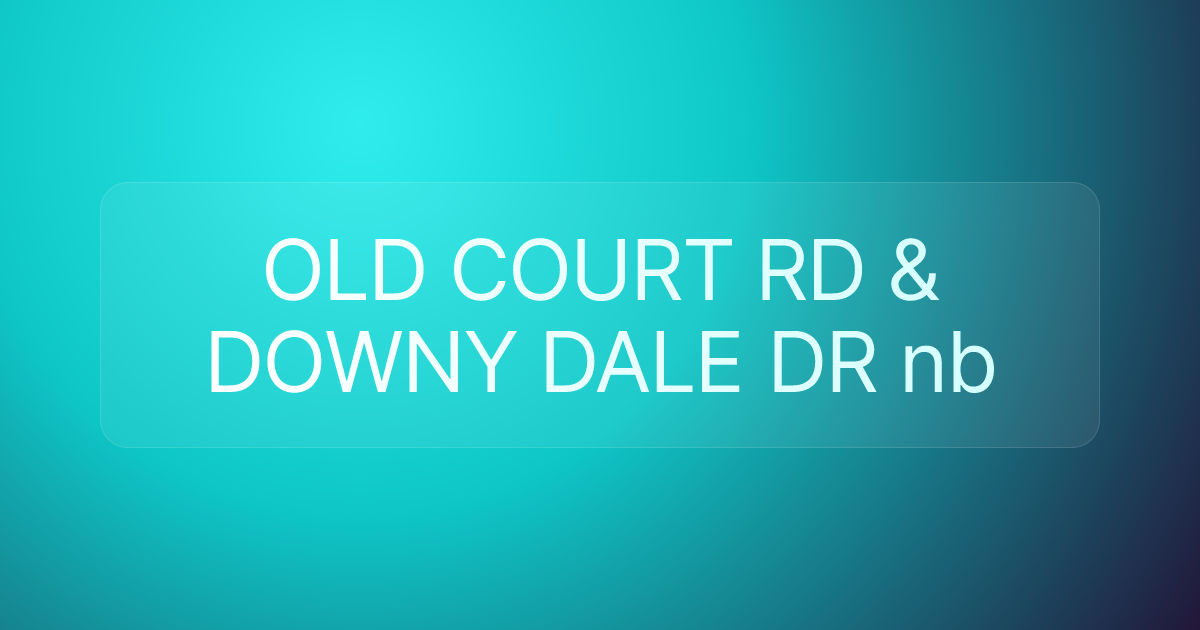OLD COURT RD & DOWNY DALE DR nb