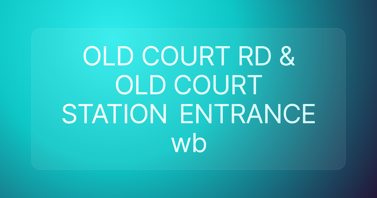 OLD COURT RD & OLD COURT STATION ENTRANCE wb