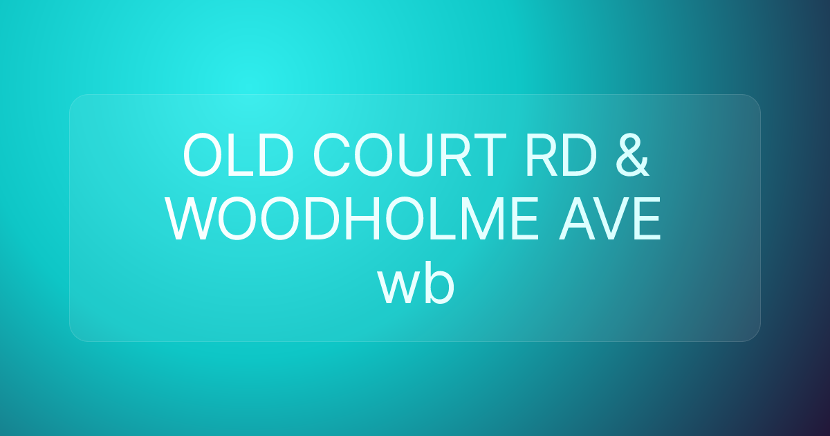 OLD COURT RD & WOODHOLME AVE wb