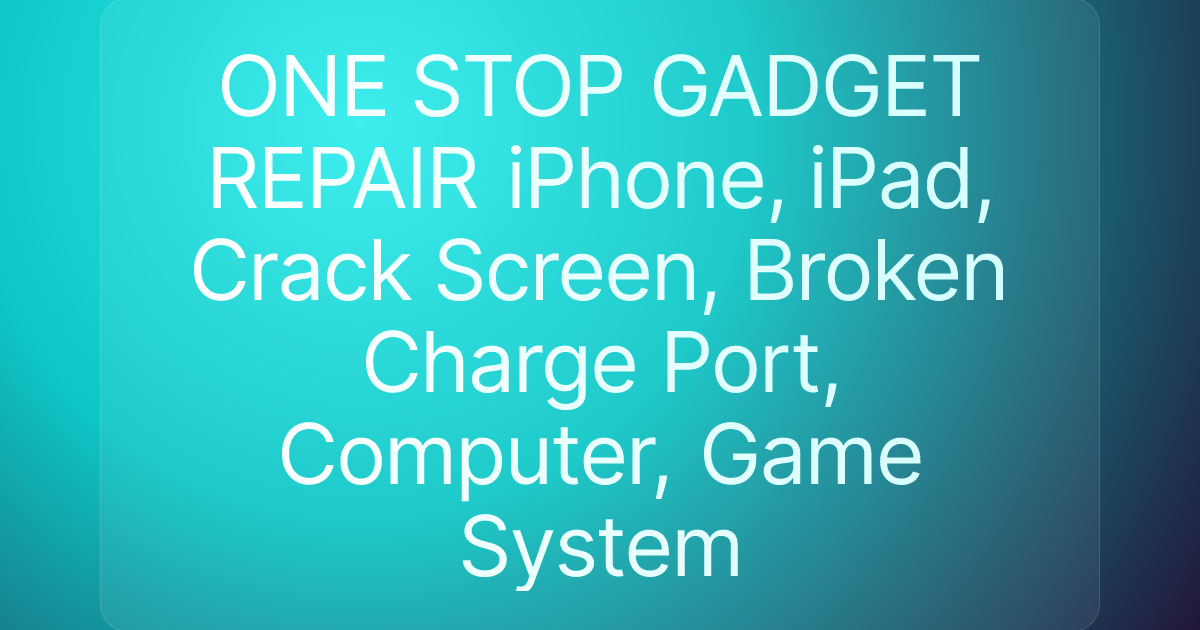 ONE STOP GADGET REPAIR iPhone, iPad, Crack Screen, Broken Charge Port, Computer, Game System