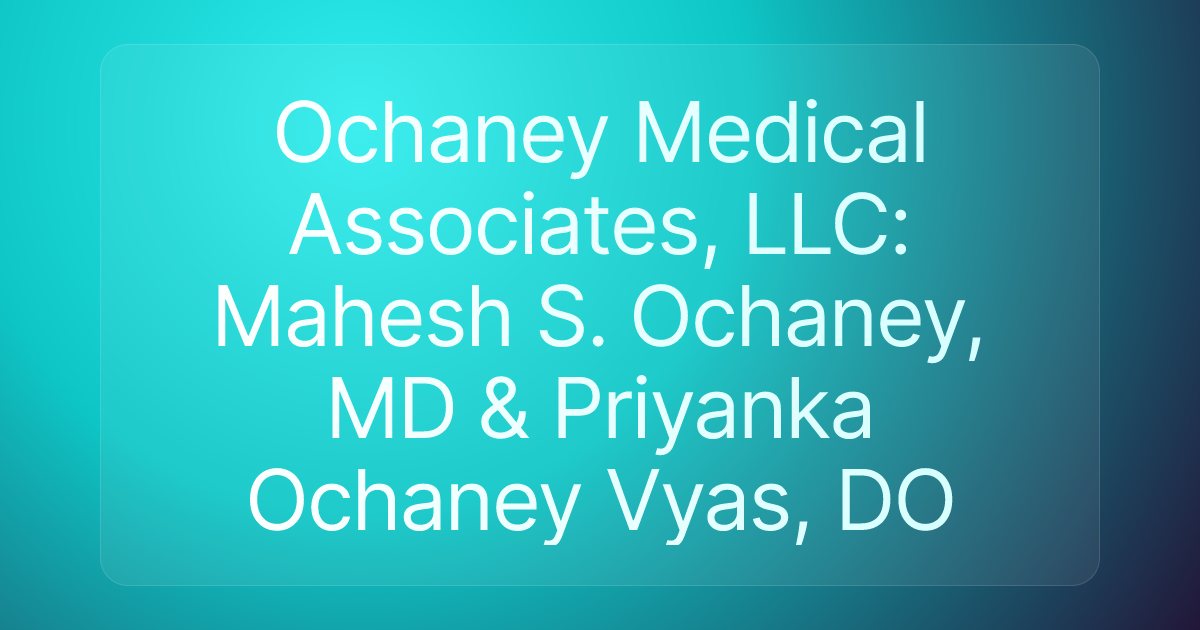 Ochaney Medical Associates, LLC: Mahesh S. Ochaney, MD & Priyanka Ochaney Vyas, DO