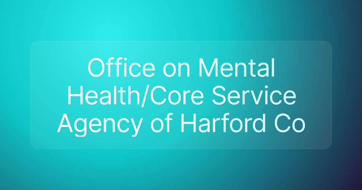 Office on Mental Health/Core Service Agency of Harford Co