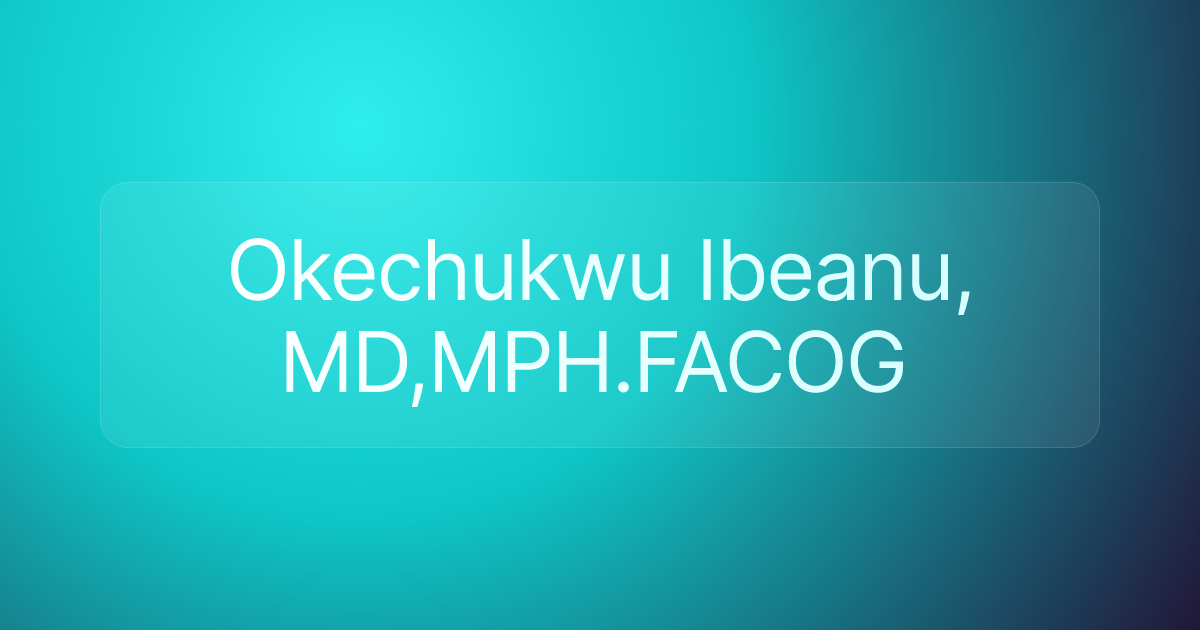 Okechukwu Ibeanu, MD,MPH.FACOG