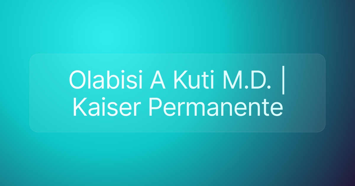 Olabisi A Kuti M.D. | Kaiser Permanente