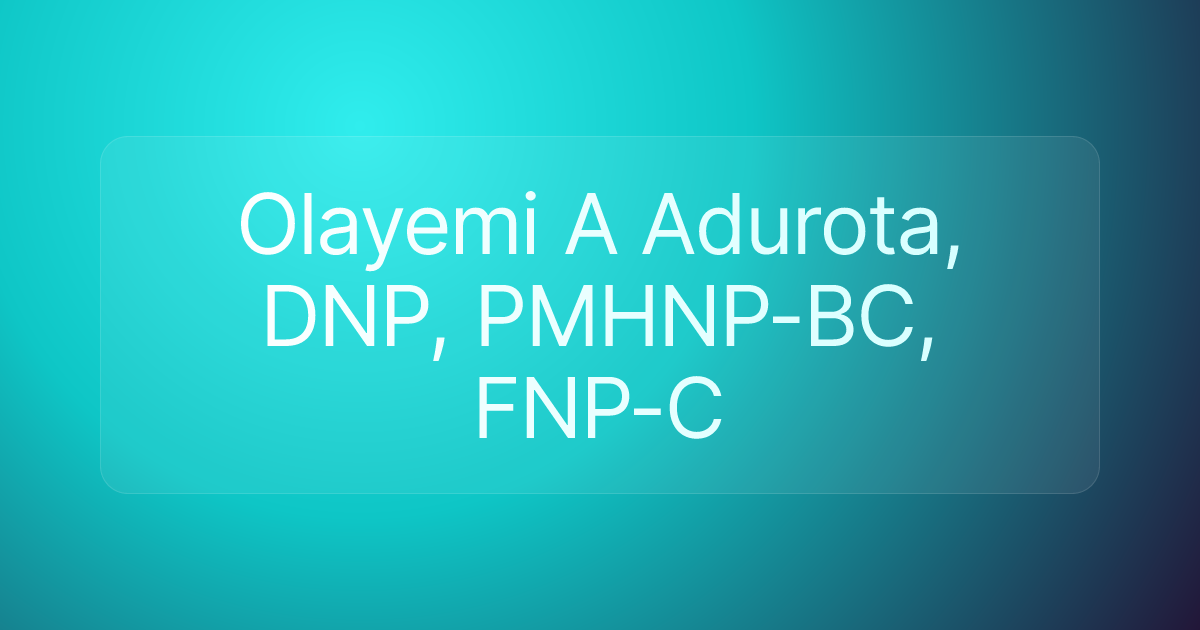 Olayemi A Adurota, DNP, PMHNP-BC, FNP-C