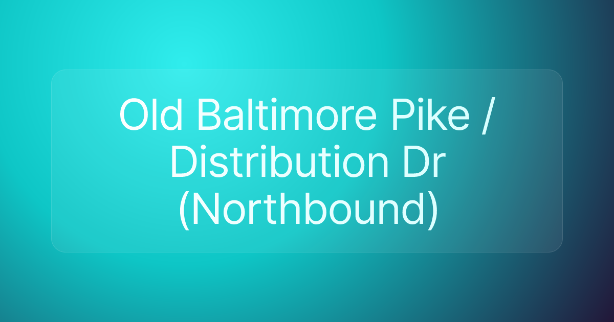 Old Baltimore Pike / Distribution Dr (Northbound)