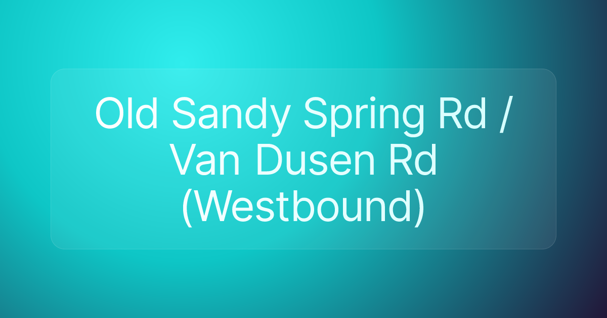 Old Sandy Spring Rd / Van Dusen Rd (Westbound)