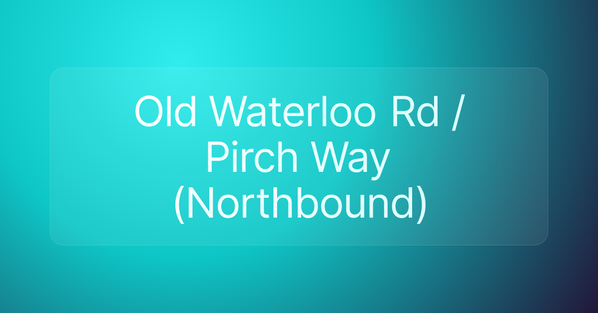 Old Waterloo Rd / Pirch Way (Northbound)