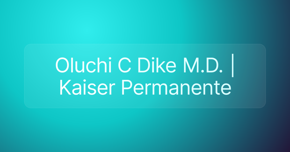 Oluchi C Dike M.D. | Kaiser Permanente