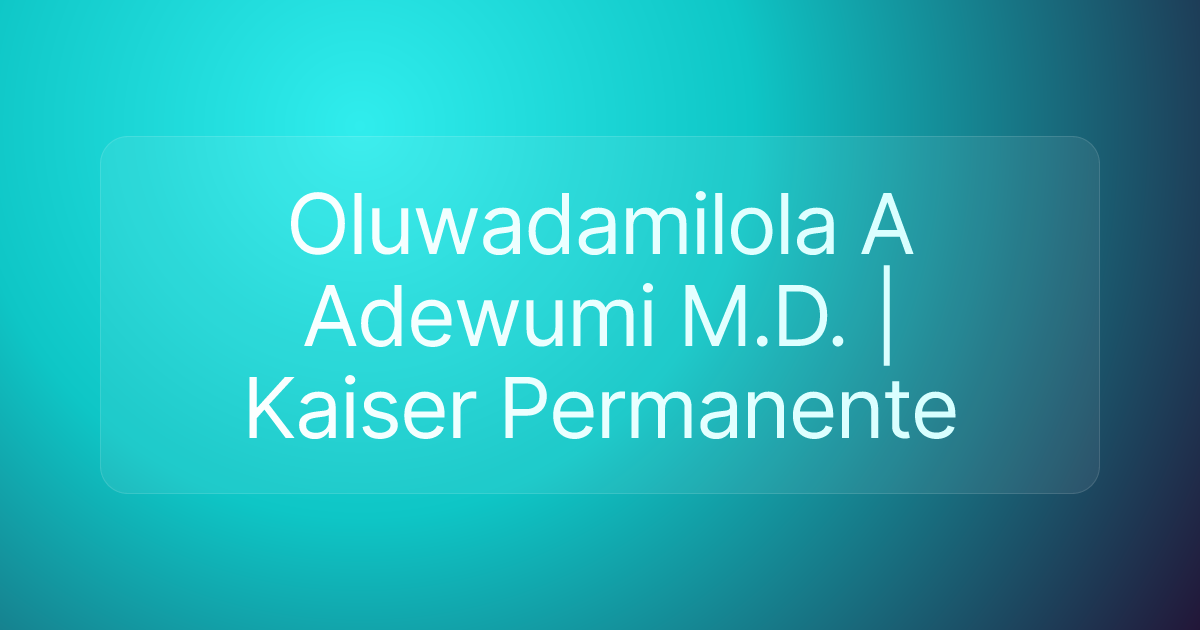 Oluwadamilola A Adewumi M.D. | Kaiser Permanente