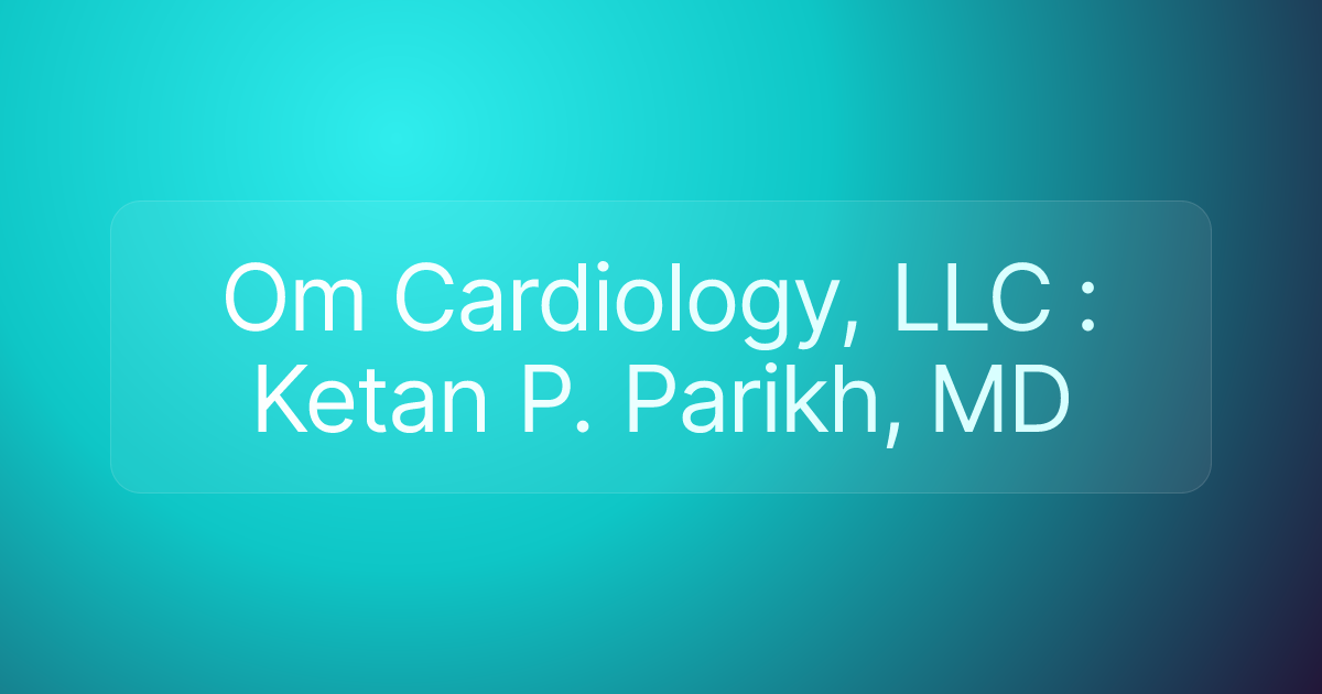 Om Cardiology, LLC : Ketan P. Parikh, MD