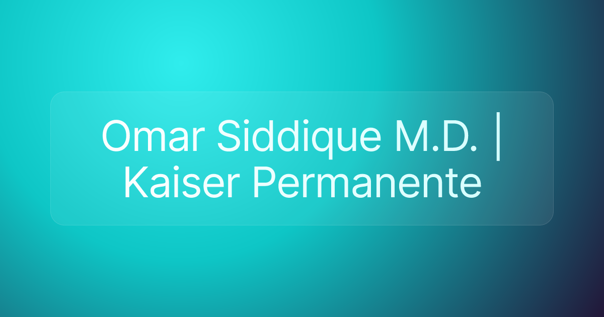 Omar Siddique M.D. | Kaiser Permanente