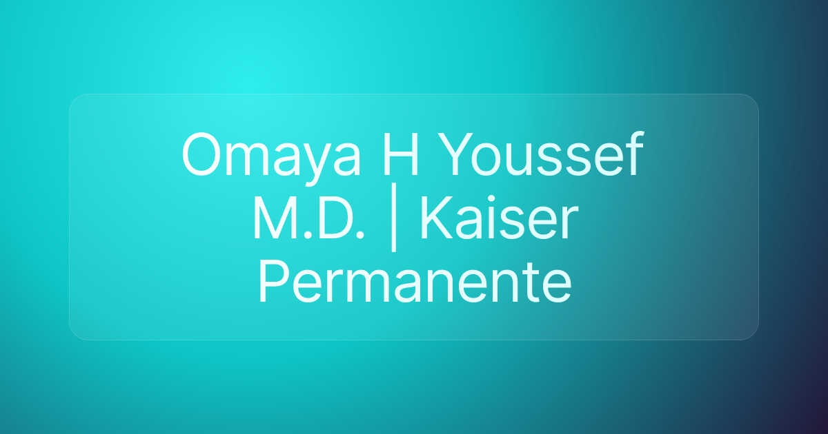 Omaya H Youssef M.D. | Kaiser Permanente