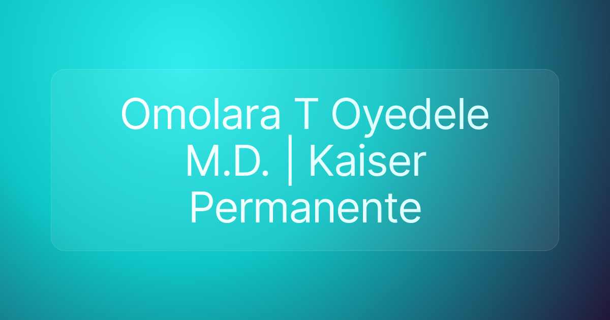 Omolara T Oyedele M.D. | Kaiser Permanente