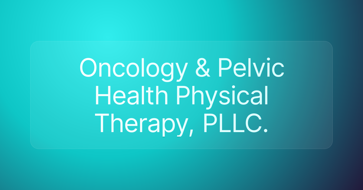 Oncology & Pelvic Health Physical Therapy, PLLC.
