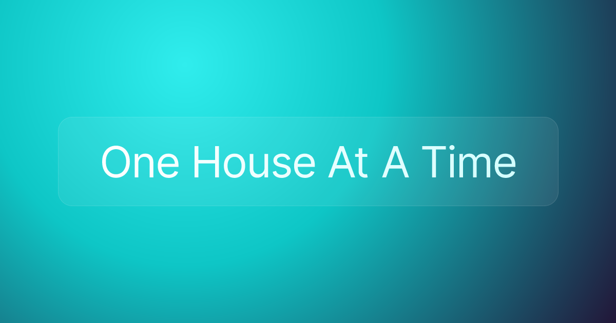 One House At A Time