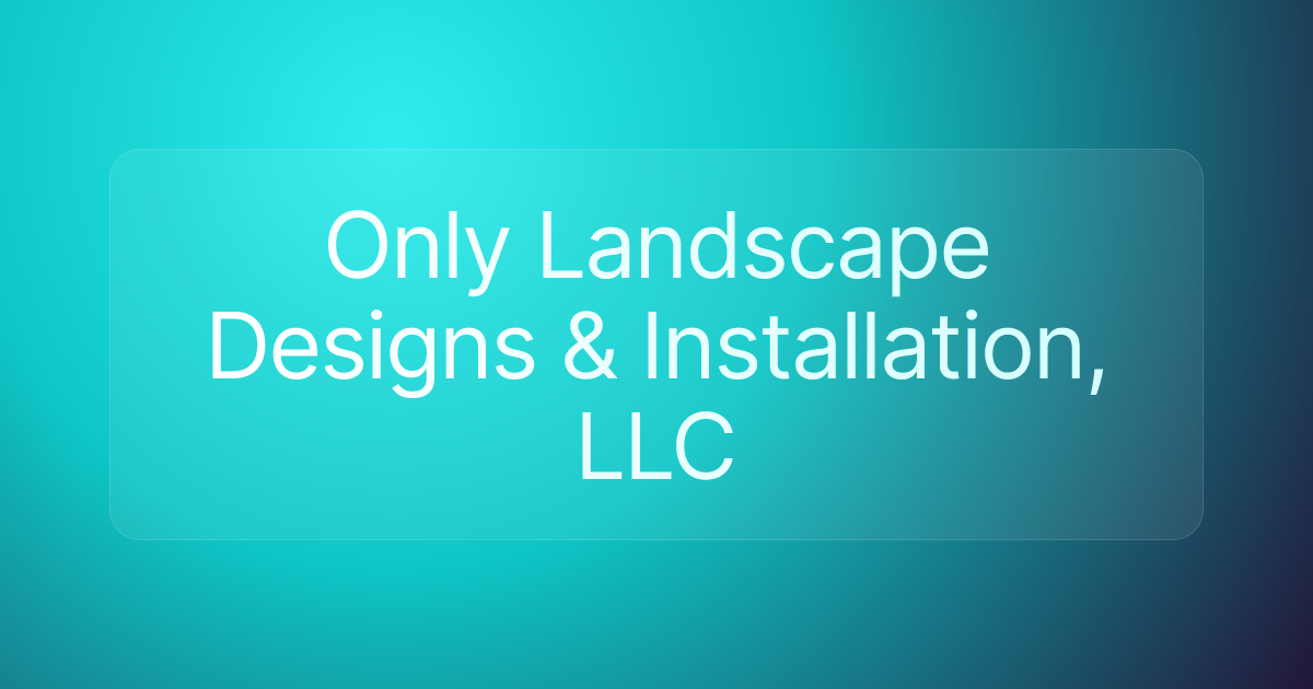 Only Landscape Designs & Installation, LLC