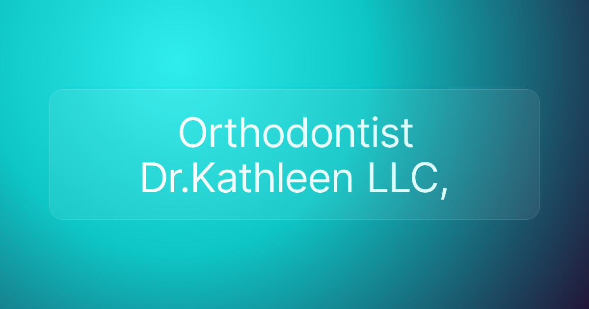 Orthodontist Dr.Kathleen LLC,