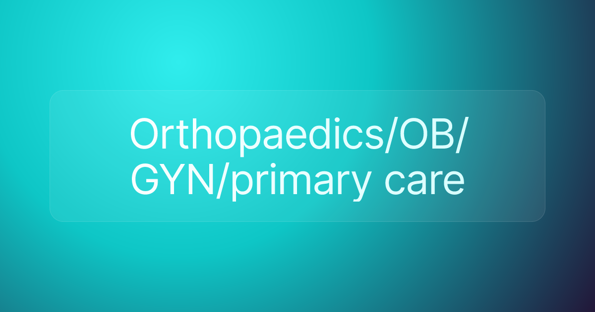 Orthopaedics/OB/GYN/primary care