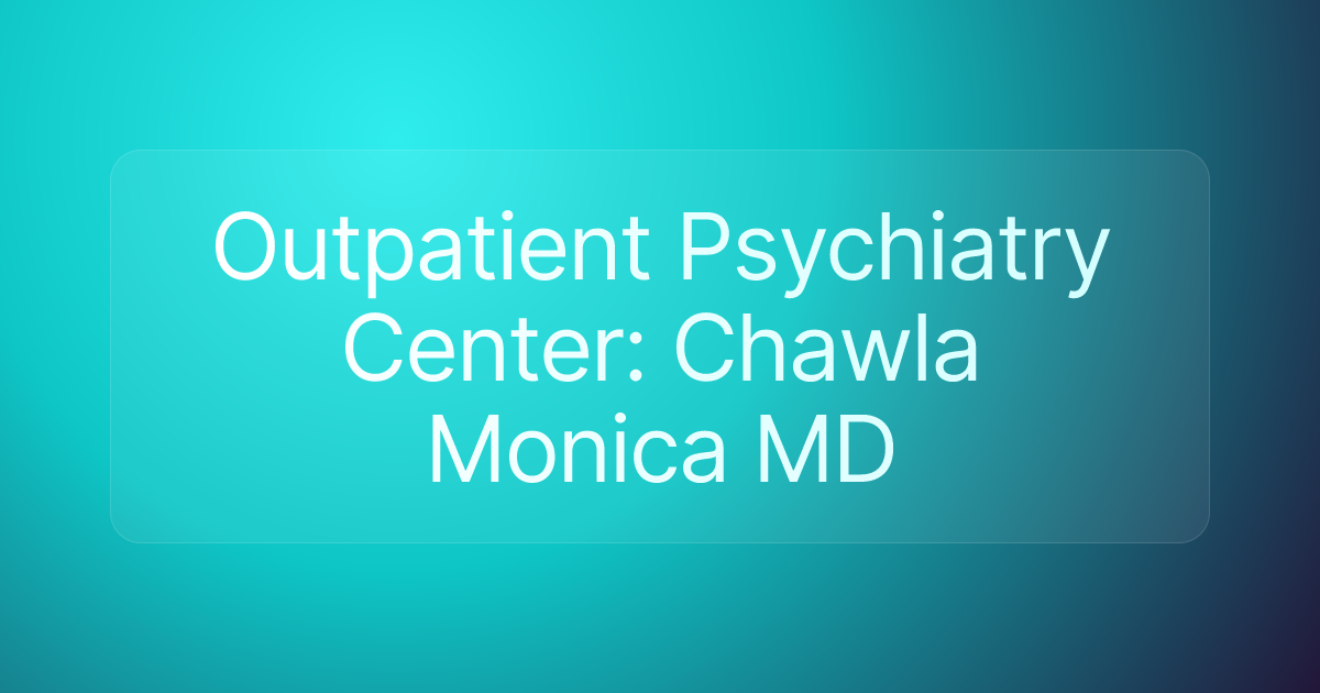 Outpatient Psychiatry Center: Chawla Monica MD