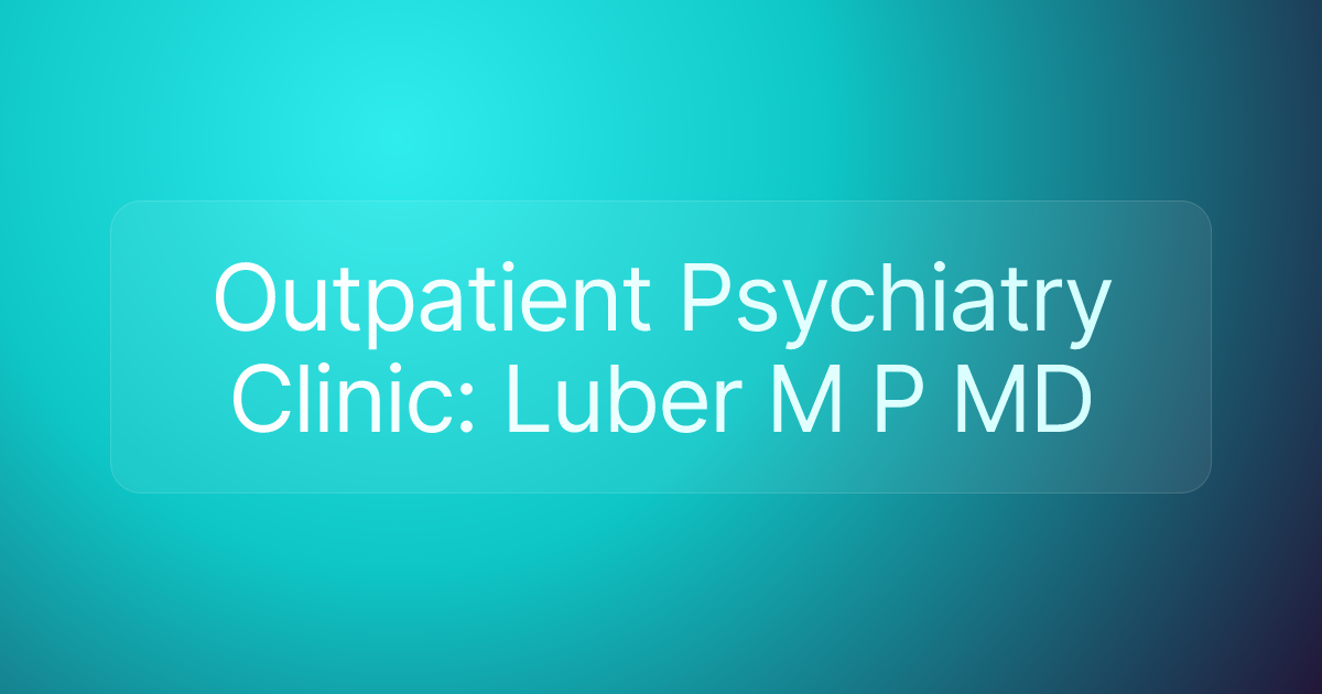 Outpatient Psychiatry Clinic: Luber M P MD