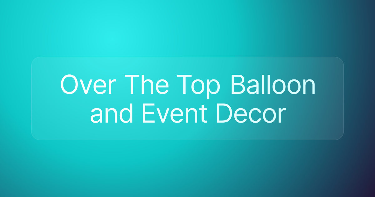Over The Top Balloon and Event Decor