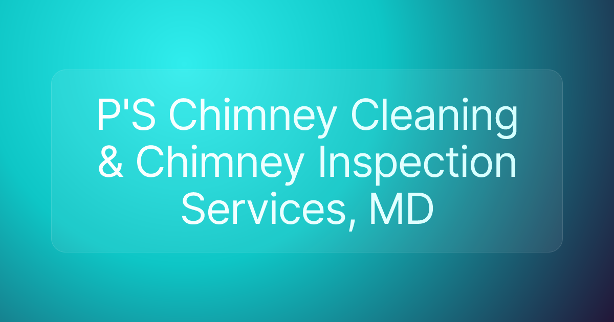 P'S Chimney Cleaning & Chimney Inspection Services, MD