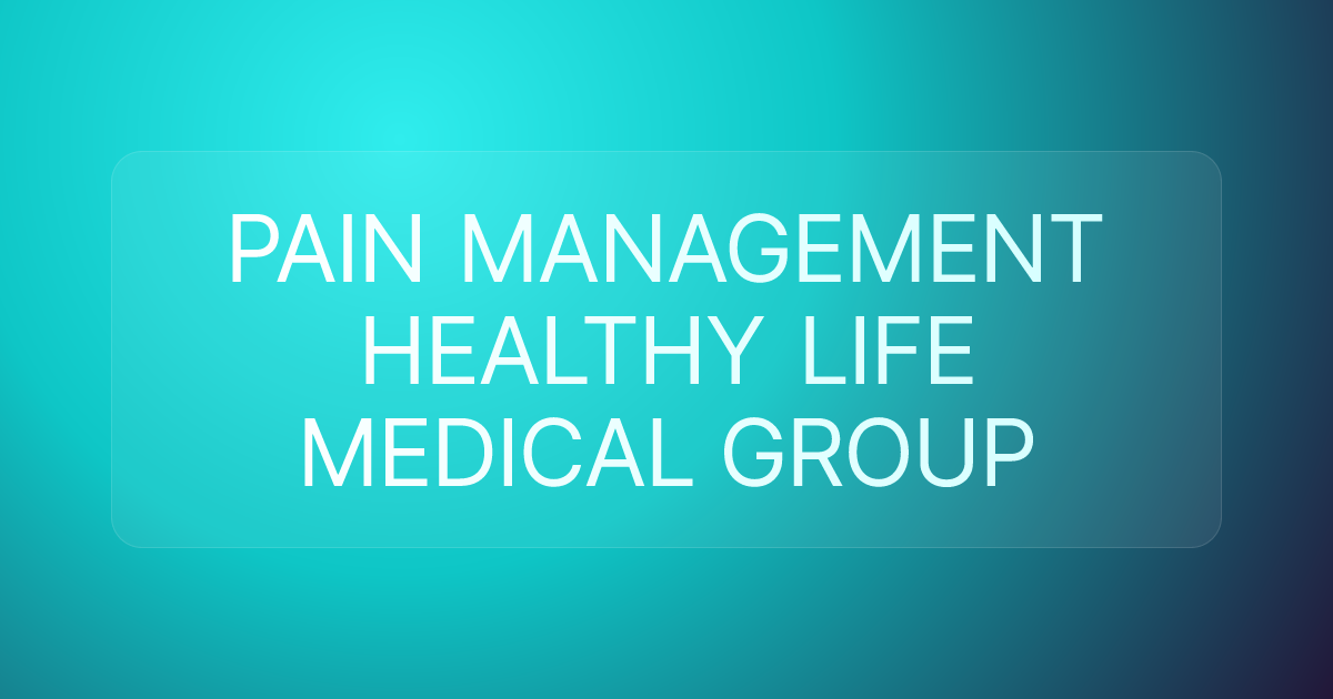 PAIN MANAGEMENT HEALTHY LIFE MEDICAL GROUP