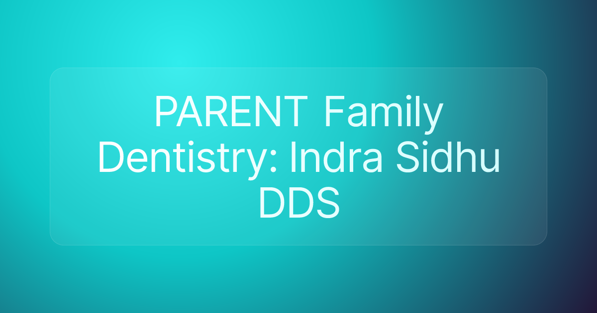 PARENT Family Dentistry: Indra Sidhu DDS
