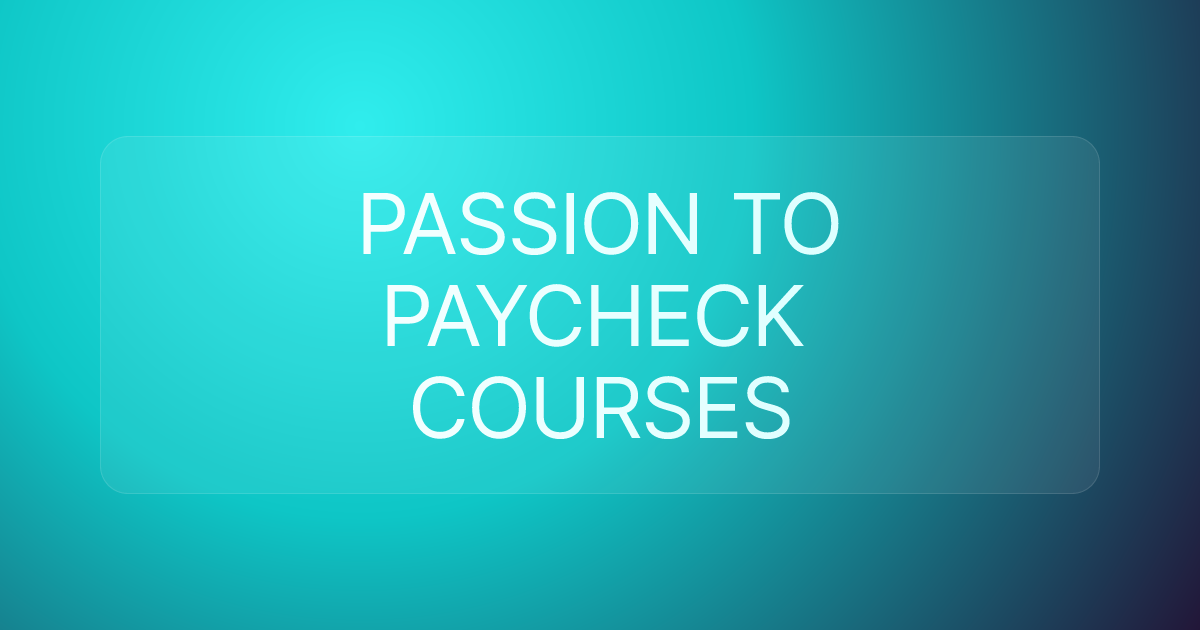 PASSION TO PAYCHECK COURSES