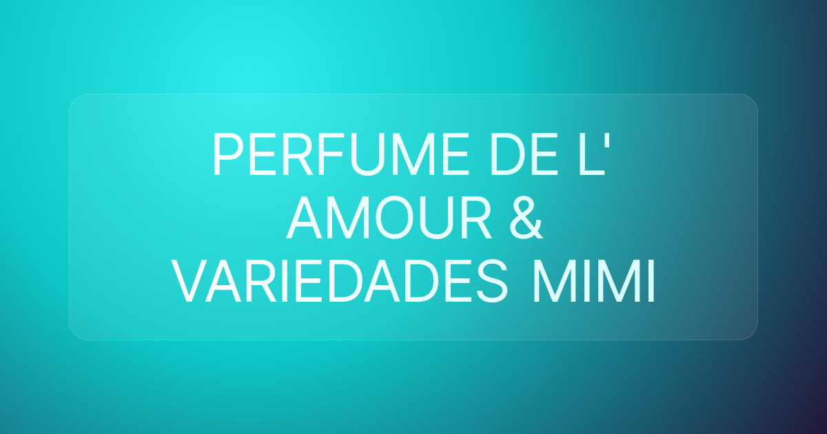PERFUME DE L' AMOUR & VARIEDADES MIMI