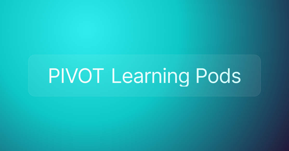 PIVOT Learning Pods