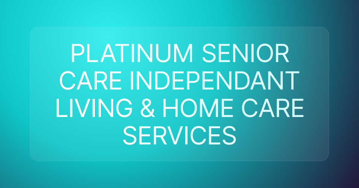 PLATINUM SENIOR CARE INDEPENDANT LIVING & HOME CARE SERVICES