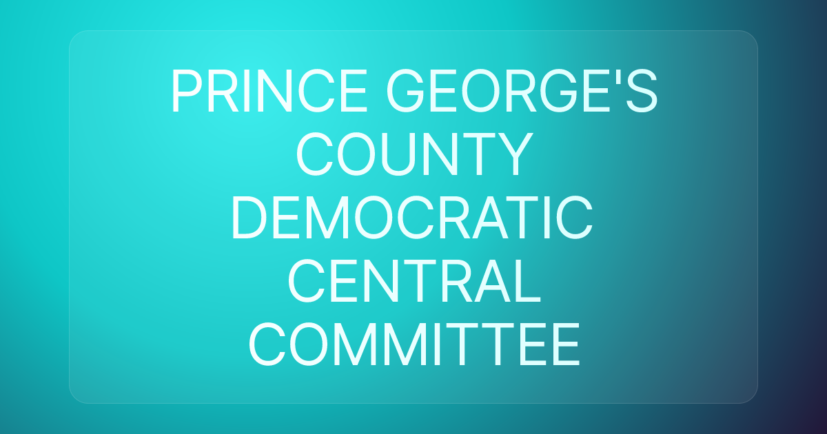 PRINCE GEORGE'S COUNTY DEMOCRATIC CENTRAL COMMITTEE