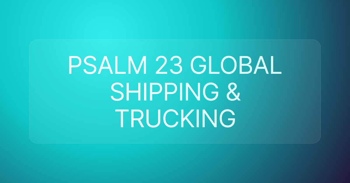 PSALM 23 GLOBAL SHIPPING & TRUCKING